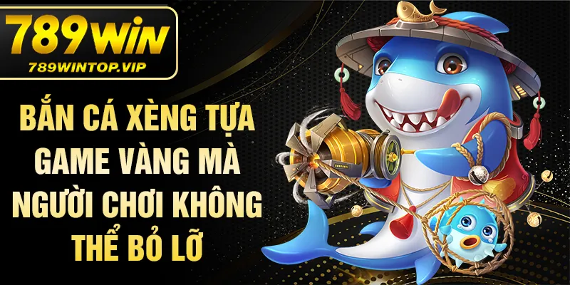 Bắn cá xèng tựa game vàng mà người chơi không thể bỏ lỡ