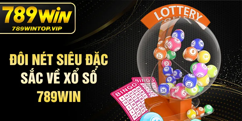 Đôi nét siêu đặc sắc về xổ số 789WIN