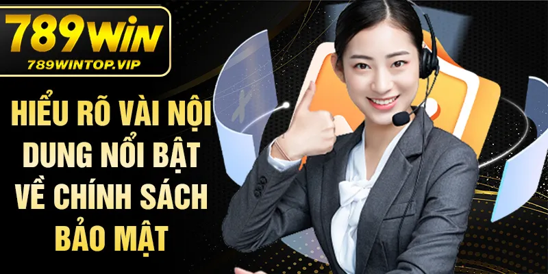 Hiểu rõ vài nội dung nổi bật về chính sách bảo mật