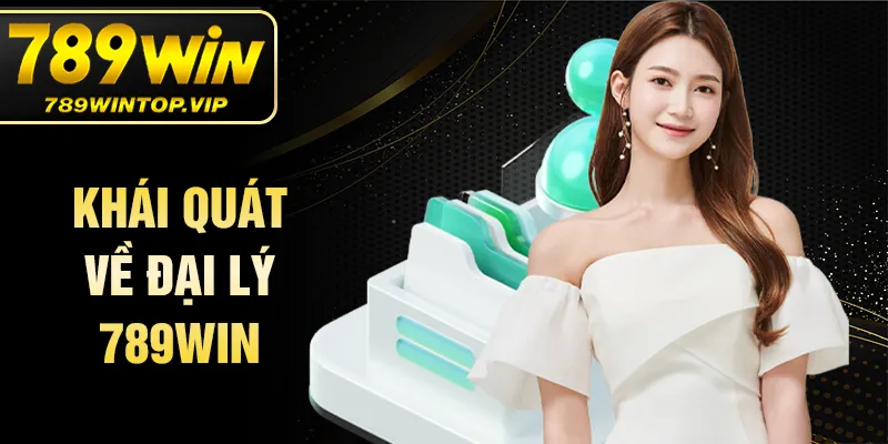 Khái quát về đại lý 789WIN