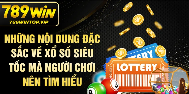 Những nội dung đặc sắc về xổ số siêu tốc mà người chơi nên tìm hiểu