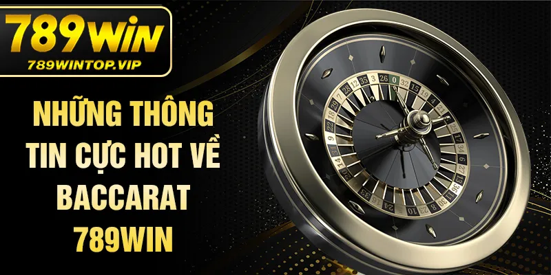 Những thông tin cực hot về baccarat 789WIN