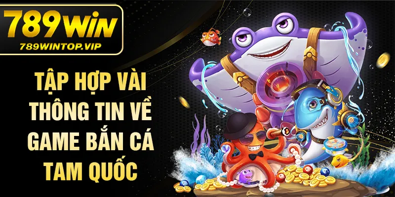 Tập hợp vài thông tin về game bắn cá tam quốc
