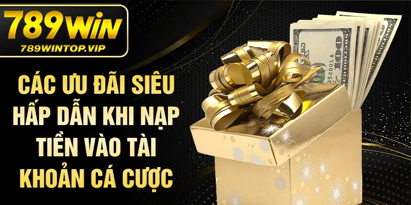 Các ưu đãi siêu hấp dẫn khi nạp tiền vào tài khoản cá cược