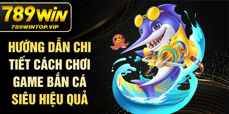 Hướng dẫn chi tiết cách chơi game bắn cá siêu hiệu quả