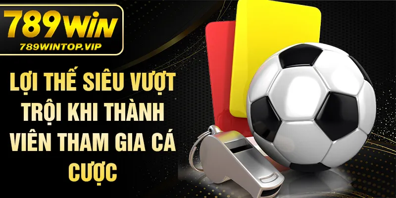 Lợi thế siêu vượt trội khi thành viên tham gia cá cược