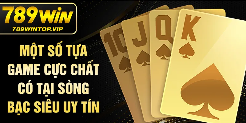 Một số tựa game cực chất có tại sòng bạc siêu uy tín