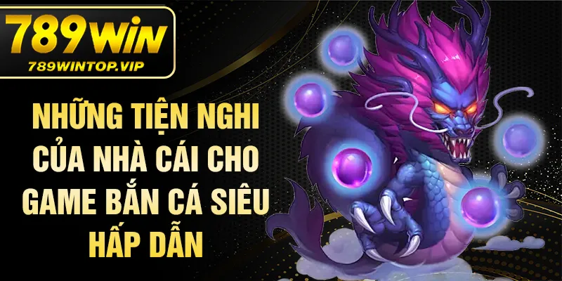 Những tiện nghi của nhà cái cho game bắn cá siêu hấp dẫn