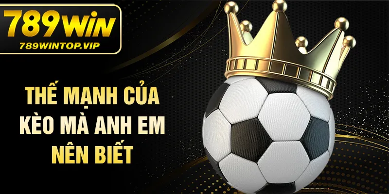Thế mạnh của kèo mà anh em nên biết