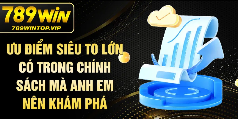 Ưu điểm siêu to lớn có trong chính sách mà anh em nên khám phá