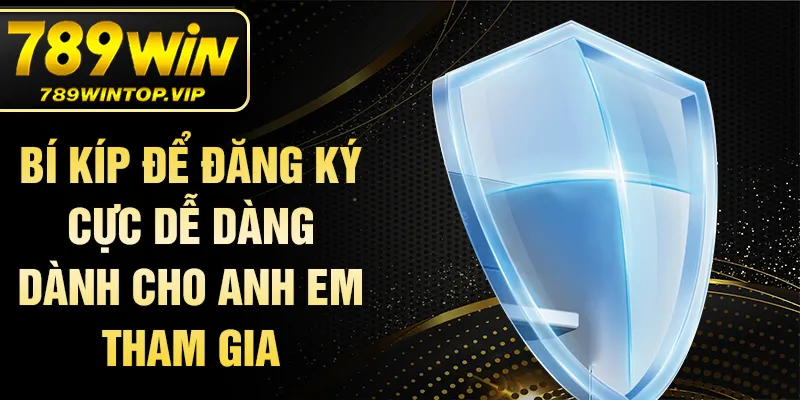 Bí kíp để đăng ký cực dễ dàng dành cho anh em tham gia