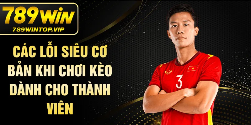 Các lỗi siêu cơ bản khi chơi kèo dành cho thành viên