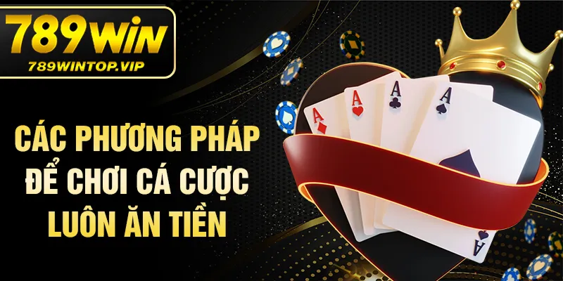 Các phương pháp để chơi cá cược luôn ăn tiền