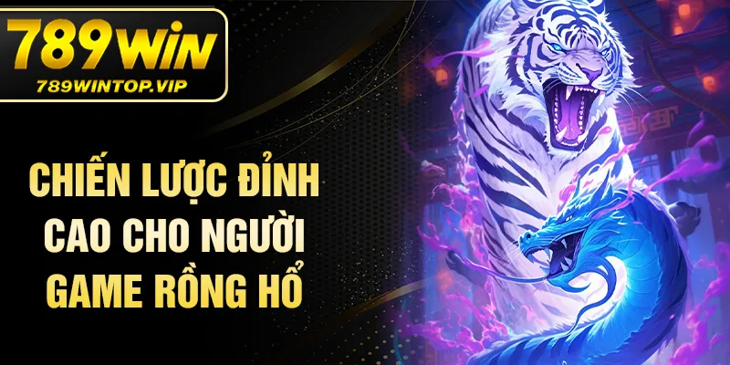 Chiến lược đỉnh cao cho người game rồng hổ