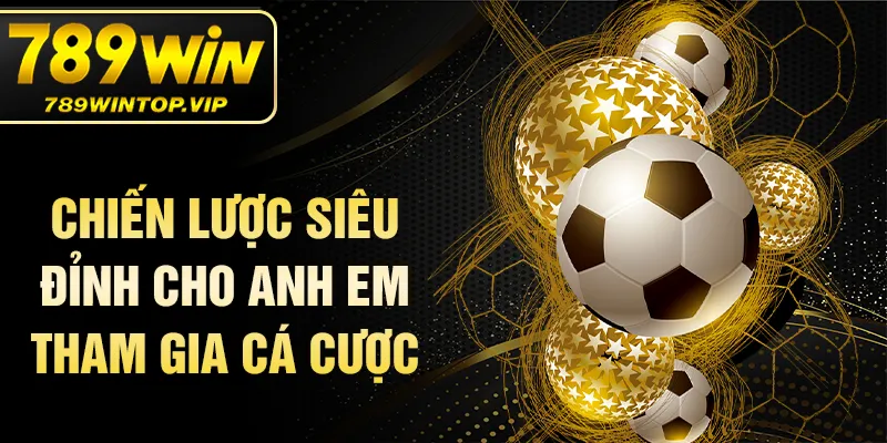 Chiến lược siêu đỉnh cho anh em tham gia cá cược