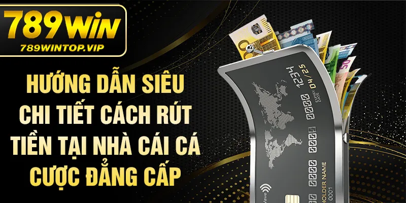 Hướng dẫn siêu chi tiết cách rút tiền tại nhà cái cá cược đẳng cấp