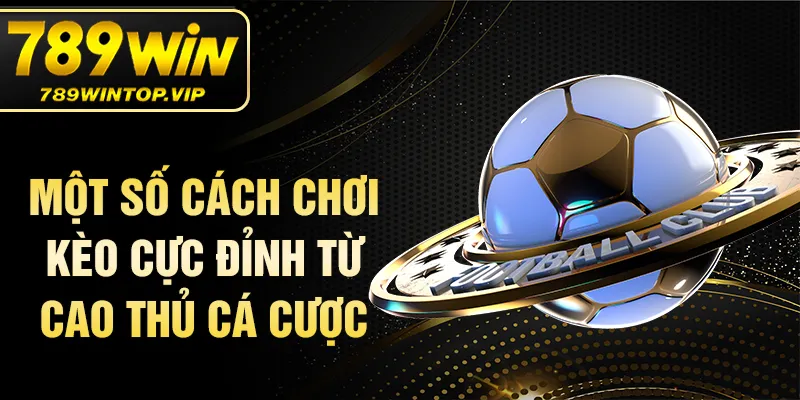 Một số cách chơi kèo cực đỉnh từ cao thủ cá cược