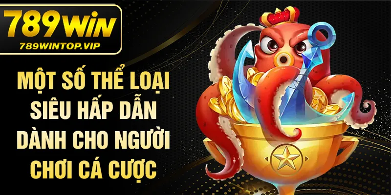Một số thể loại siêu hấp dẫn dành cho người chơi cá cược