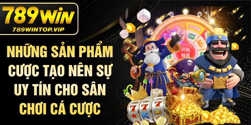 Những sản phẩm cược tạo nên sự uy tín cho sân chơi cá cược