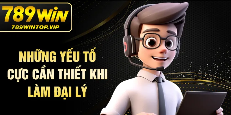 Những yếu tố cực cần thiết khi làm đại lý
